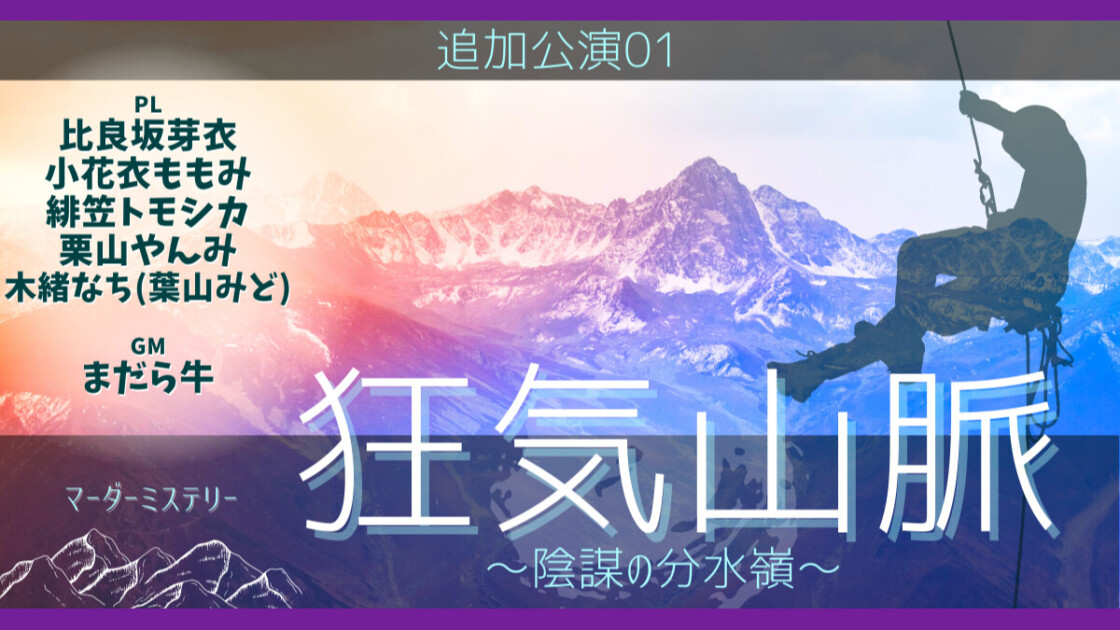 狂気山脈　陰謀の分水嶺 追加公演01　比良坂芽衣　小花衣ももみ　緋笠トモシカ　栗山やんみ　木緒なち(葉山みど)