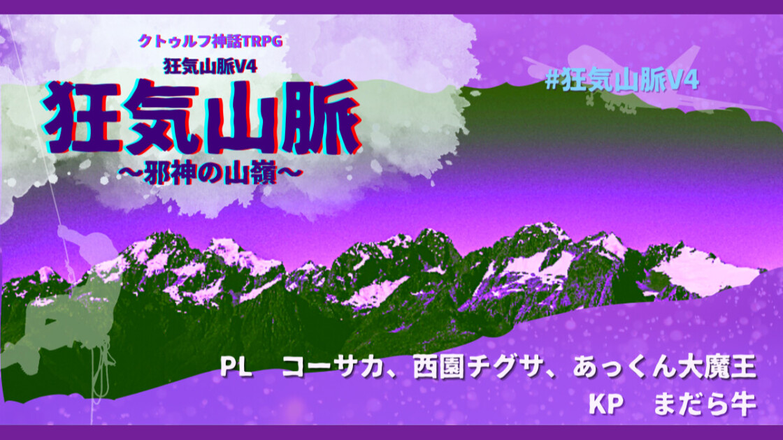 狂気山脈V4　邪神の山嶺　コーサカ　西園チグサ　あっくん大魔王