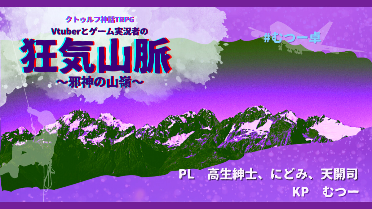 狂気山脈　邪神の山嶺　 Vtuberとゲーム実況者のクトゥルフ神話TRPG 高生紳士　にどみ　天開司　