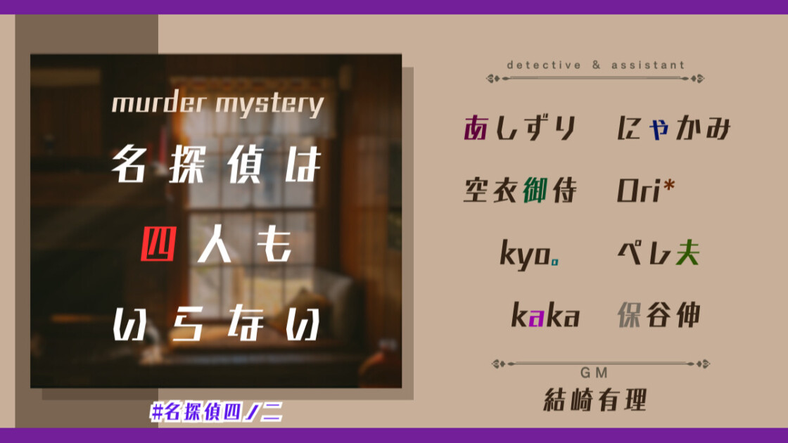 名探偵は四人もいらない　名探偵四ノ二　あしずり　にゃかみ　空衣御侍　Ori*　kyo。　ペレ夫　kaka　保谷伸